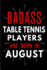 Badass Table Tennis Players Are Born in August: Blank Lined Funny Journal Notebooks Diary as Birthday, Welcome, Farewell, Appreciation, Thank You, ...Players ( Alternative to B-Day Present Card )
