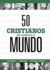 50 Cristianos Que Cambiaron El Mundo / 50 Christians That Changed the World (Spanish Edition)