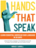 Hands That Speak: the Beauty and Power of American Sign Language Unlocking the Secret Language of the Deaf Community & Celebrating Its Cultural Richness for a Clearer Communication