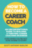 How To Become A Career Coach: An Unconventional Guide to Building a Thriving Career Coaching Business and Living Your Strengths (Even When You're Not Sure Where To Start)