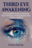 Third Eye Awakening: the Complete Guide to Opening Your Third Eye, and Developing Your Psychic Abilities!