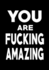 You Are Fucking Amazing: Journal, Funny Birthday Or Graduation Gag Gift for Best Friend, Sister Or Brother ~ Lined Pages Notebook