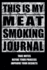 This is My Meat Smoking Journal: the Smoker's Must-Have Accessory for Every Barbecue Enthusiast-Take Notes, Refine Process, Improve Result-Become the Bbq Guru