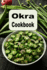 Okra Cookbook: Pickled Okra, Southern Fried Okra and Other Great Okra Recipes