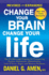 Change Your Brain, Change Your Life (Revised and Expanded): the Breakthrough Program for Conquering Anxiety, Depression, Obsessiveness, Lack of Focus, Anger, and Memory Problems