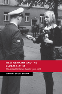 West Germany and the Global Sixties: the Anti-Authoritarian Revolt, 1962-1978 (New Studies in European History)