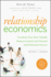Relationship Economics: Transform Your Most Valuable Business Contacts Into Personal and Professional Success