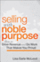 Selling With Noble Purpose: How to Drive Revenue and Do Work That Makes You Proud