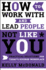 How to Work With and Lead People Not Like You: Practical Solutions for Today's Diverse Workplace