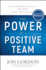 The Power of a Positive Team: Proven Principles and Practices That Make Great Teams Great