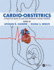 Cardio-Obstetrics: A Practical Guide to Care for Pregnant Cardiac Patients