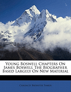 Young Boswell Chapters on James Boswell the Biographer, Based Largely on New Material