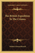 The British Expedition to the Crimea...a Revised Edition With Numerous Emendations and Additions