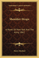 Shoulder-Straps, a Novel of New York and the Army in 1862