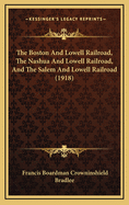 The Boston and Lowell Railroad, : the Nashua and Lowell Railroad, and the Salem and Lowell Railroad,