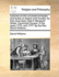Lectures on the Universal Principles and Duties of Religion and Morality as They Have Been Read in Margaretstreet, Cavendishsquare, in the Years 1776, and 1777 By the Rev David Williams
