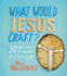 What Would Jesus Craft? : 30 Simple Projects for Making a Blessed Home
