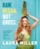 Raw. Vegan. Not Gross. : All Vegan and Mostly Raw Recipes for People Who Love to Eat