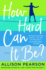 How Hard Can It Be? : a Novel