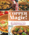 Copper Magic! : No-Fail Recipes for the Revolutionary New Nonstick Cookware