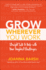 Grow Wherever You Work: Straight Talk to Help With Your Toughest Challenges