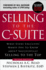 Selling to the Csuite, Second Edition What Every Executive Wants You to Know About Successfully Selling to the Top Business Books