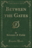 Between the Gates Classic Reprint