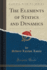 The Elements of Statics and Dynamics Classic Reprint
