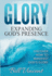 Glory: Expanding God's Presence: Discover How to Manifest God's Glory