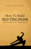 How to Build Self-Discipline: Resist Temptations and Reach Your Long-Term Goals
