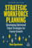 Strategic Workforce Planning: Developing Optimized Talent Strategies for Future Growth