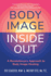 Body Image Inside Out: A Revolutionary Approach to Body Image Healing