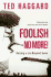 Foolish No More! : Seizing a Life Beyond Belief