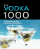 The Vodka 1000: the Ultimate Collection of Vodka Cocktails, Recipes, Facts and Resources