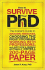 How to Survive Your Phd: the Insider's Guide to Avoiding Mistakes, Choosing the Right Program, Working With Professors, and Just How a Person Actually Writes a 200-Page Paper