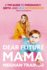 Dear Future Mama: a Tmi Guide to Pregnancy, Birth, and Motherhood From Your Bestie