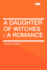 A Daughter of Witches. A Romance