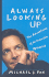 Always Looking Up: the Adventures of an Incurable Optimist