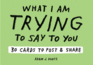 Adam J. Kurtz What I Am Trying to Say to You: 30 Cards (Postcard Book With Stickers): 30 Cards to Post and Share