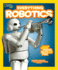 National Geographic Kids Everything Robotics All the Photos, Facts, and Fun to Make You Race for Robots