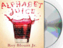 Alphabet Juice: the Energies, Gists, and Spirits of Letters, Words, and Combinations Thereof; Their Roots, Bones, Innards, Piths, Pips [Alphabet Juice 4d]