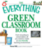 The Everything Green Classroom Book From Recycling to Conservation, All You Need to Create an Ecofriendly Learning Environment Everything School Careers