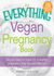 The Everything Vegan Pregnancy Book: All You Need to Know for a Healthy Pregnancy That Fits Your Lifestyle (Everything Series)