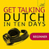 Get Talking Dutch in Ten Days Beginner Audio Course: (Audio Pack) the Essential Introduction to Speaking and Understanding (Teach Yourself)