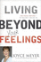 Living Beyond Your Feelings: Controlling Your Emotions So They Don't Control You. By Joyce Meyer