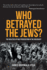 Who Betrayed the Jews? : the Realities of Nazi Persecution in the Holocaust