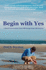 Begin With Yes: a Short Conversation That Will Change Your Life Forever