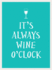 It's Always Wine O'Clock