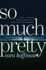 So Much Pretty: a Novel