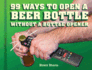 99 Ways to Open a Beer Bottle: Without a Bottle Opener